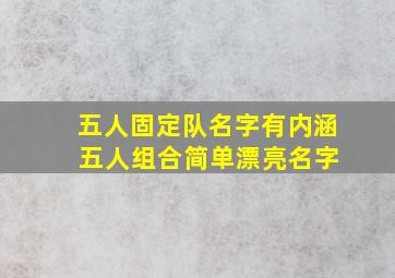 五人固定队名字有内涵 五人组合简单漂亮名字